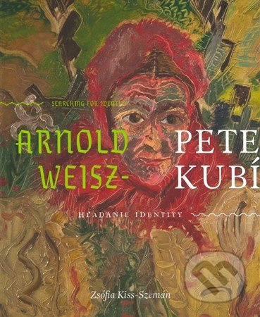 Arnold Peter Weisz - Kubínčan (Hľadanie identity / Searching for identity) - kniha z kategorie Malířství a sochařství