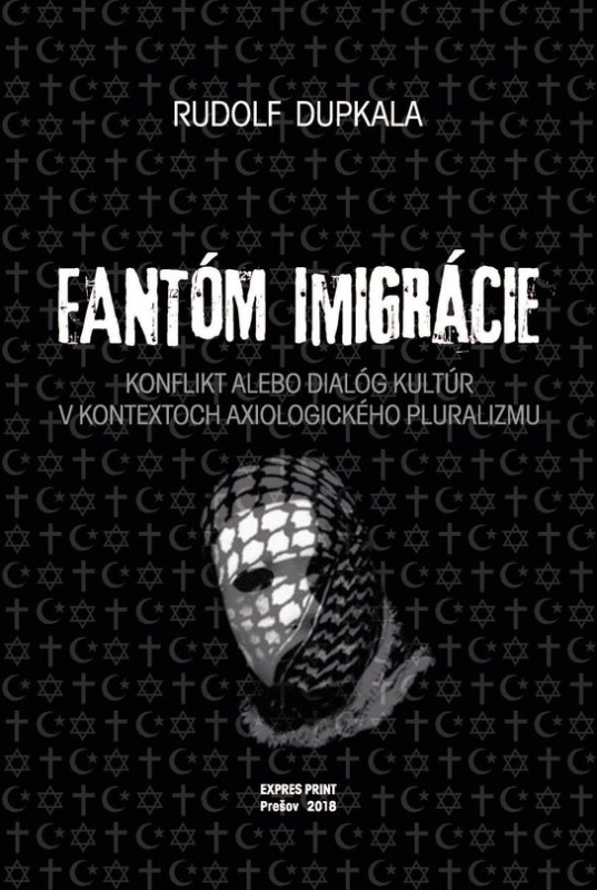 Fantóm imigrácie. Konflikt alebo dialóg kultúr v kontextoch axiologického pluralizmu -  Rudolf Dupkala