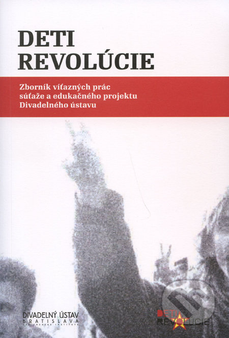Deti revolúcie (Zborník víťazných prác súťaže a edukačného projektu Divadelného ústavu) - kniha z kategorie Přednášky a projevy