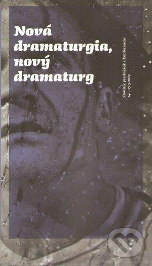 Nová dramaturgia, nový dramaturg (Zborník prednášok z konferencie 14. - 15.5.2013) - kniha z kategorie Divadlo
