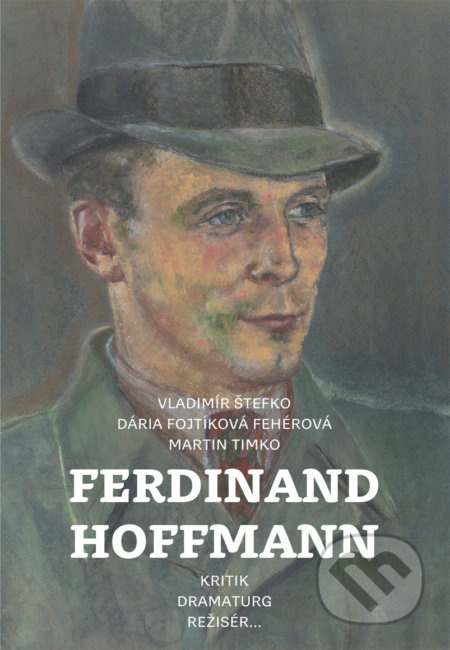 Ferdinand Hoffmann (Kritik, dramaturg, režisér) - Vladimír Štefko - kniha z kategorie Životopisy