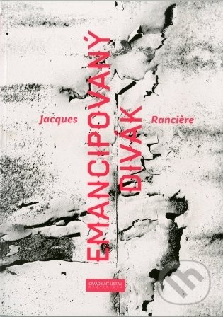 Emancipovaný divák - Jacques Ranciére - kniha z kategorie Eseje, úvahy a glosy
