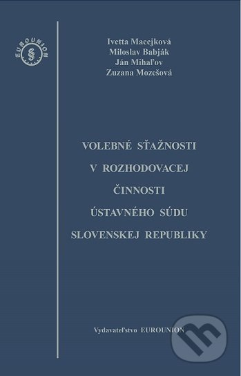 Volebné sťažnosti v rozhodovacej činnosti Ústavného súdu Slovenskej republiky - kniha z kategorie Ústavní právo