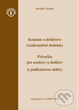 Konanie o dedičstve (cezhraničné dedenie) (Príručka pre notárov a dedičov (s judikatúrou súdov)) - kniha z kategorie Dědické právo
