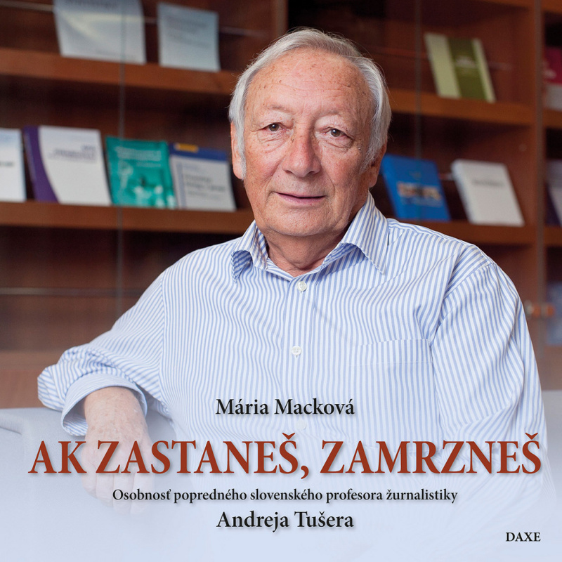 Ak zastaneš, zamrzneš (Osobnosť popredného slovenského profesora žurnalistiky Andreja Tušera) - kniha z kategorie Životopisy