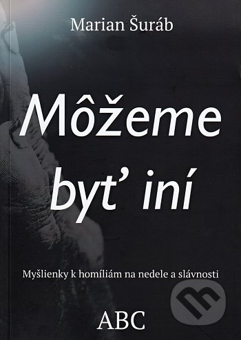 Môžeme byť iní (Myšlienky k homíliám na nedele a slávnosti - A,B,C) - kniha z kategorie Křesťanství