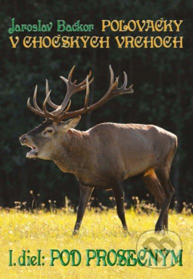 Poľovačky v Chočských vrchoch (Pod Prosečným) - Jaroslav Bačkor - kniha z kategorie Společenská beletrie
