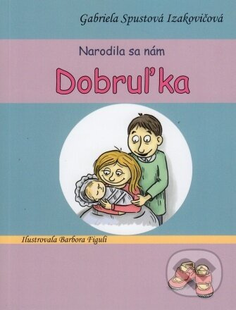 Narodila sa nám Dobruľka - Gabriela Spustová Izakovičová - kniha z kategorie Pro děti
