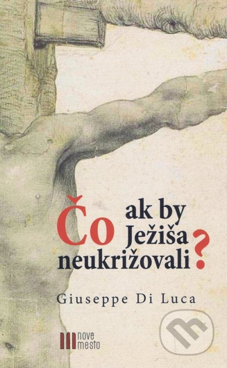 Čo ak by Ježiša neukrižovali? - Giuseppe Di Luca - kniha z kategorie Křesťanství
