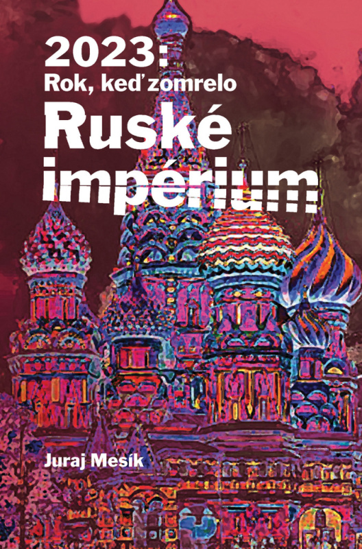 2023: Rok keď zomrelo Ruské imperium - Juraj Mesík - kniha z kategorie Politologie a politika