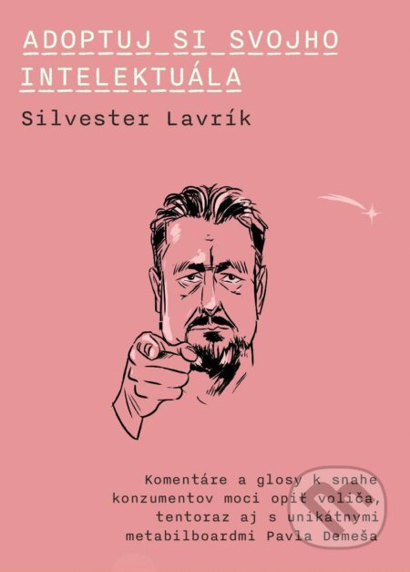 Adoptuj si svojho intelektuála (Komentáre a glosy k snahe konzumentov moci opiť voliča, tentoraz aj s unikátnymi metabilboardmi Pavla Demeša) - kniha…