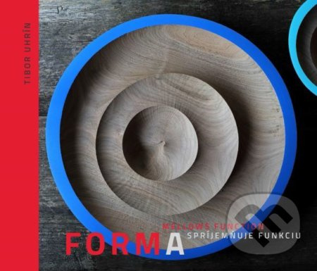 Forma spríjemňuje funkciu - Tibor Uhrín - kniha z kategorie Teorie umění