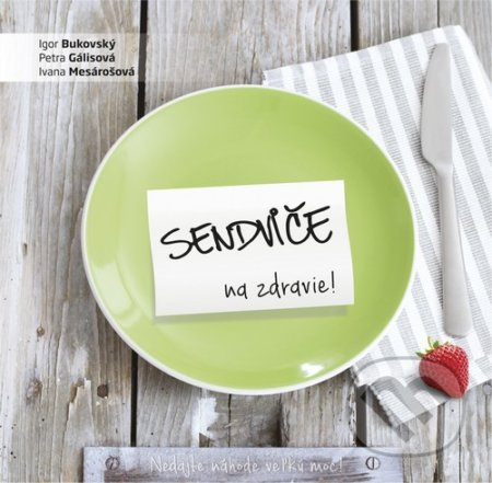 Sendviče na zdravie! - Igor Bukovský, Petra Gálisová, Ivana Mesárošová - kniha z kategorie Diety a zdravá výživa