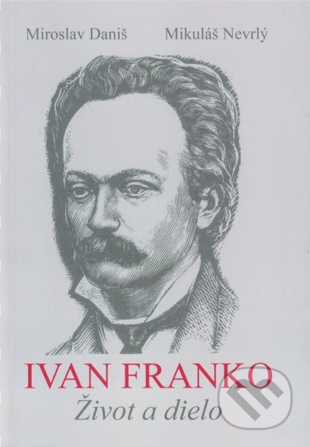 Ivan Franko (Život a dielo) - Miroslav Daniš, Mikuláš Nevrlý - kniha z kategorie Životopisy