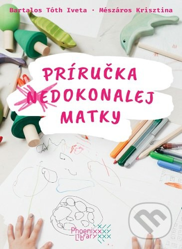 Príručka (ne)dokonalej matky - Iveta Bartalos Tóth, Krisztina Mészáros - kniha z kategorie Vztahy a rodina