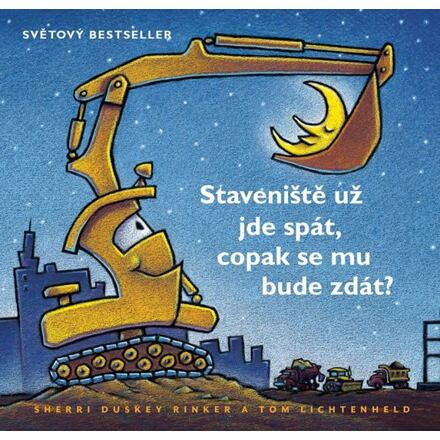 Stavenište užjde spát, copak se mu bude zdát? - Tom Lichtenheld, Sherri Duskey Rinker