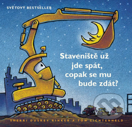 Stavenište užjde spát, copak se mu bude zdát? - Tom Lichtenheld, Sherri Duskey Rinker