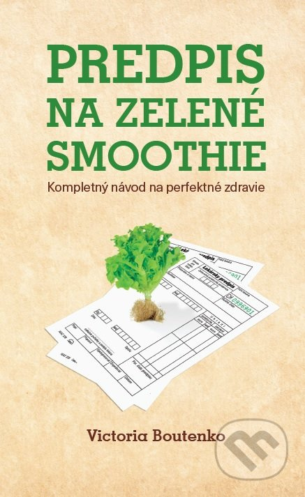 Predpis na zelené smoothie (Kompletný návod na perfektné zdravie) - kniha z kategorie Diety a zdravá výživa