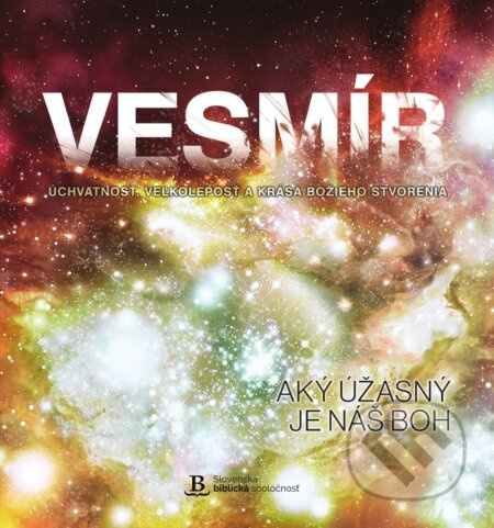 Vesmír - aký úžasný je náš Boh (Úchvatnosť, veľkoleposť a krása Božieho stvorenia) - kniha z kategorie Kosmologie