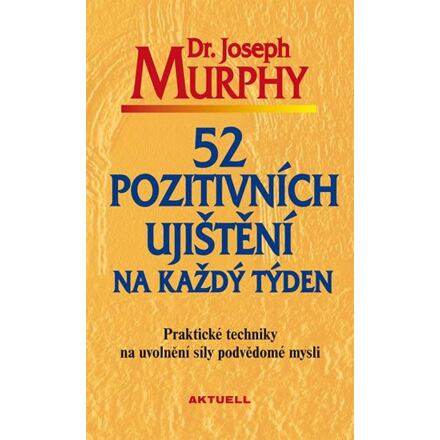 52 pozitivních ujištění na každý týden - Praktické techniky na uvolnění síly podvědomé mysli
