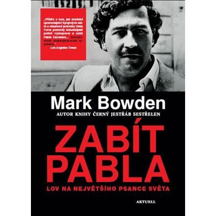 Zabít Pabla - Lov na největšího psance světa - Mark Bowden
