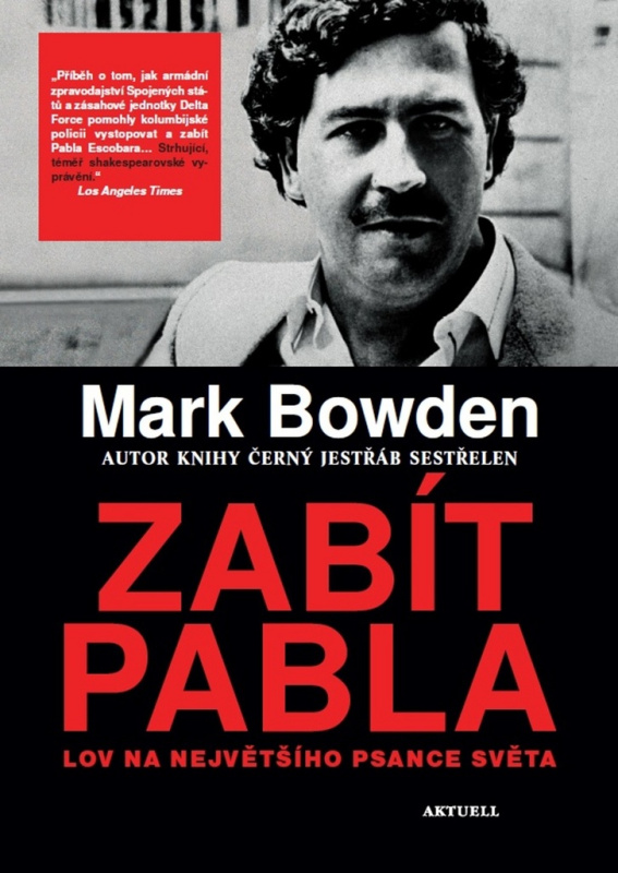 Zabít Pabla - Lov na největšího psance světa - Mark Bowden