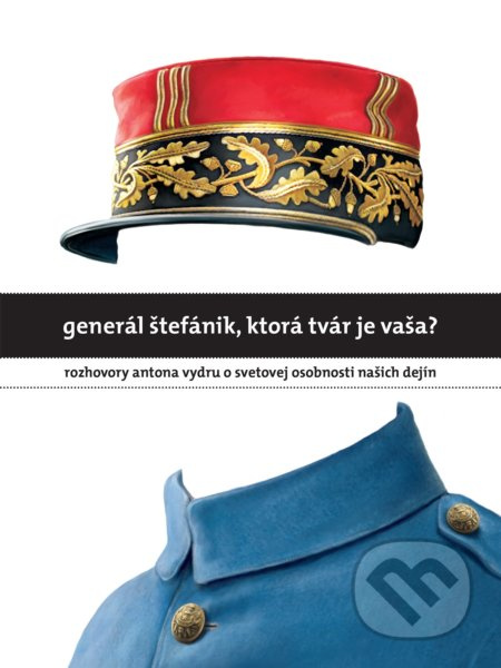 Generál Štefánik, ktorá tvár je vaša? (Rozhovory Antona Vydru o svetovej osobnosti našich dejín) - kniha z kategorie Životopisy