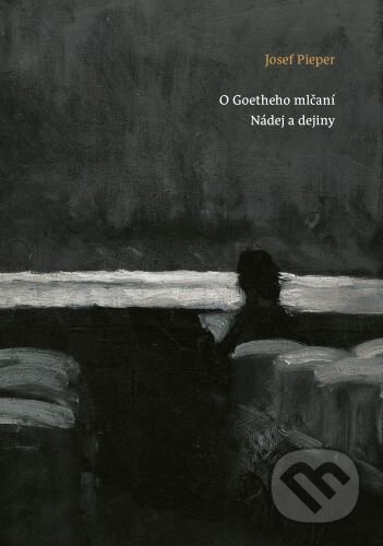 O Goetheho mlčaní. Nádej a dejiny - Josef Pieper - kniha z kategorie Filozofie