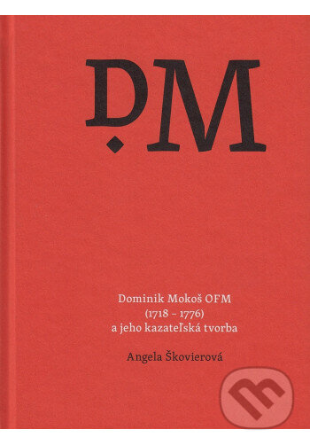 Dominik Mokoš OFM (1718 - 1776) a jeho kazateľská tvorba,Dominik Mokoš OFM (1718 - 1776) a jeho kazateľská tvorba - kniha z kategorie Spiritualita