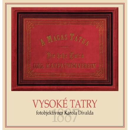 Vysoké Tatry fotoobjektívom Karola Divalda / The High Tatras - Through the Photo Lens of Karol Dival