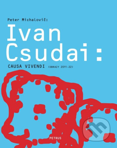 Ivan Csudai - Causa vivendi (Obrazy 2011 – 2022) - Peter Michalovič - kniha z kategorie Malířství