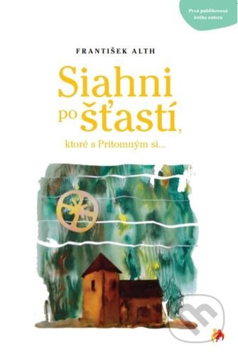 Siahni po šťastí (ktoré s Prítomným si...) - František Alth - kniha z kategorie Náboženská literatura