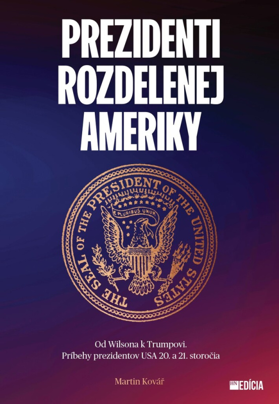 Prezidenti rozdelenej Ameriky (Od Wilsona k Trumpovi. Príbehy prezidenov USA 20. a 21. storočia) - kniha z kategorie Sociologie