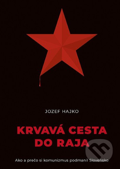 Krvavá cesta do raja (Ako a prečo si komunizmus podmanil Slovensko) - kniha z kategorie Historie