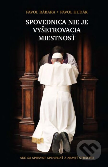 Spovednica nie je vyšetrovacia miestnosť (Ako sa správne spovedať a zbaviť strachu) - kniha z kategorie Duchovní život