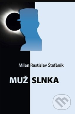 Muž Slnka (Milan Rastislav Štefánik) - Mária Gallová - kniha z kategorie Astronomie