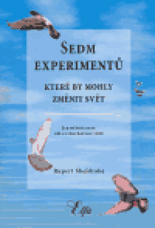 Sedm experimentů, které by mohly změnit svět - Rupert Sheldrake
