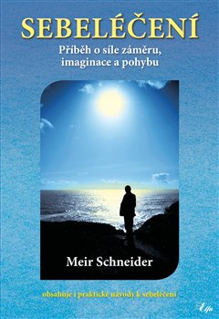 Sebeléčení - Příběh o síle záměru, imaginace a pohybu - Meir Schneider