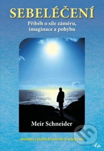 Sebeléčení - Příběh o síle záměru, imaginace a pohybu - Meir Schneider