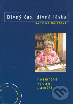 Divný čas, divná láska (Posmrtné vydání pamětí) - Jaromíra Kolárová - kniha z kategorie Životopisy