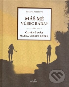 Máš mě vůbec ráda? (Odvěký svár matka versus dcera) - kniha z kategorie Vztahy a rodina
