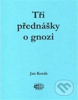 Tři přednášky o gnozi - Jan Kozák