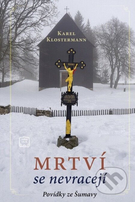Mrtví se nevracejí - Povídky ze Šumavy - Karel Klostermann
