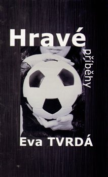 Hravé příběhy - Eva Tvrdá