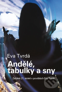 Andělé, tabulky a sny - Eva Tvrdá