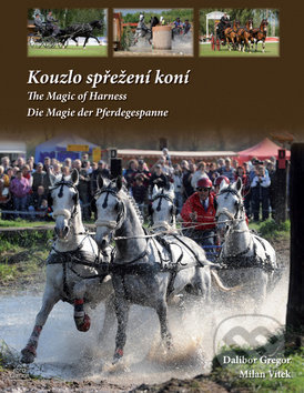 Kouzlo spřežení koní / The Magic od Harness / Die Magie der Pferdegespanne - Dalibor Gregor, Milan Vítek