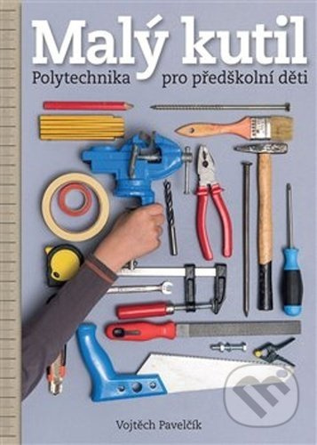 Malý kutil – polytechnika pro předškolní děti - Vojtěch Pavelčík