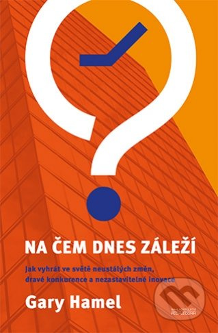 Na čem dnes záleží (Jak vyhrát ve světě neustálých změn, dravé konkurence a nezastavitelné inovace) - kniha z kategorie Marketing