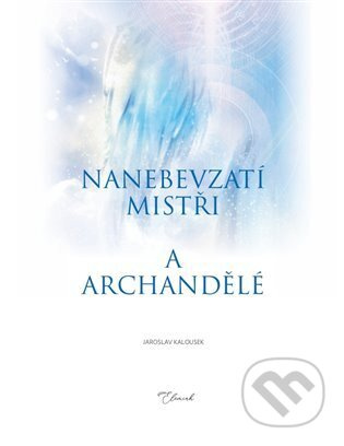 Nanebevzatí mistři a archandělé - Jaroslav Kalousek