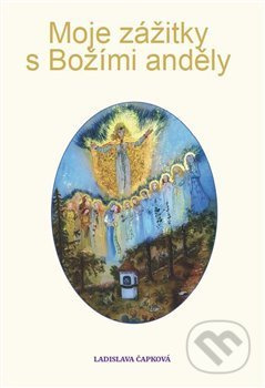 Moje zážitky s Božími anděly - Ladislava Čapková